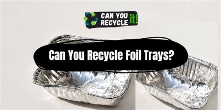 Are foil trays recyclable?