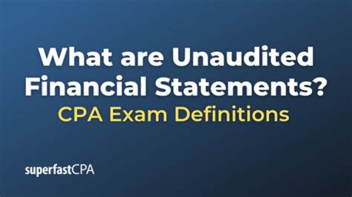 Are unaudited financial statements reliable?