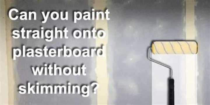 Can plasterboard be painted without skimming?