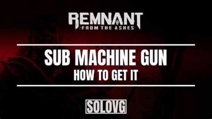 How to get sub machine gun remnant?