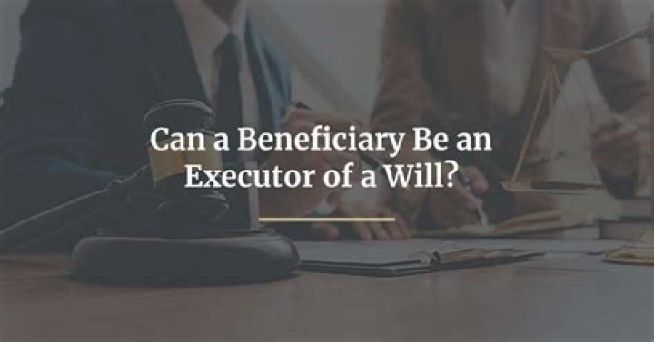 Should a beneficiary be an executor?