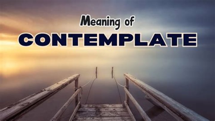 Was the meaning of contemplate?