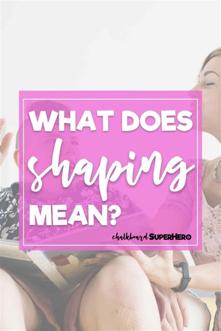 What does shaping mean?