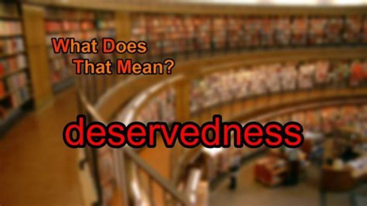 What does the word deservedness mean?