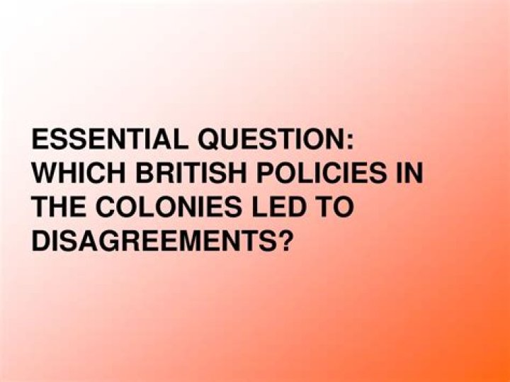 Which british policies in the colonies led to disagreement?